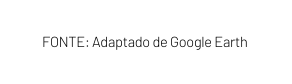 FONTE Adaptado de Google Earth