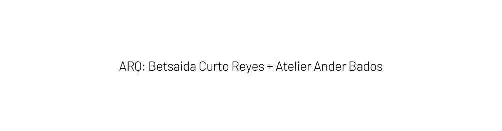 ARQ Betsaida Curto Reyes Atelier Ander Bados