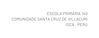 ESCOLA PRIMÁRIA 140 COMUNIDADE SANTA CRUZ DE VILLACURI ISCA PERU